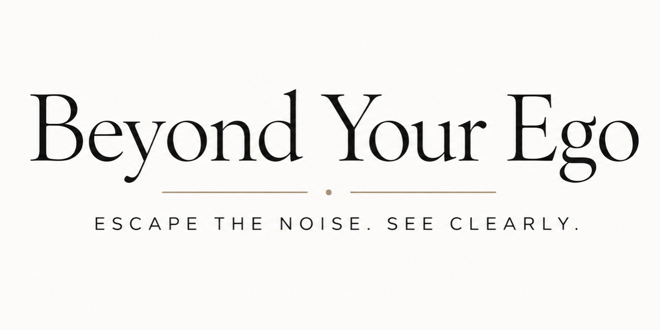 Beyond Your Ego — Escape the Noise. See Clearly.